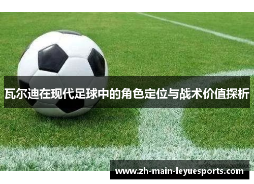 瓦尔迪在现代足球中的角色定位与战术价值探析