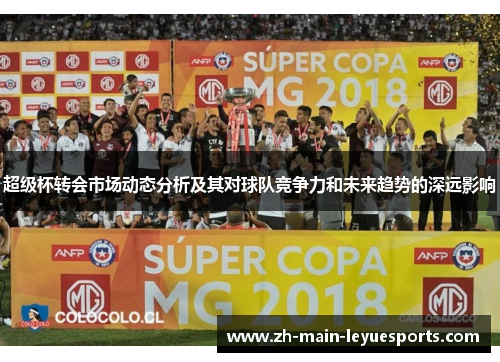 超级杯转会市场动态分析及其对球队竞争力和未来趋势的深远影响