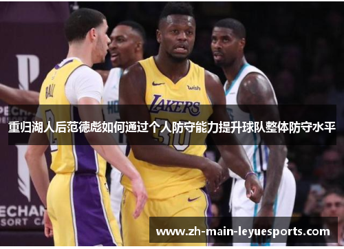重归湖人后范德彪如何通过个人防守能力提升球队整体防守水平
