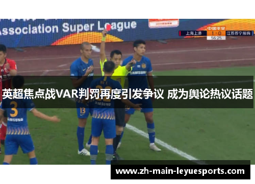 英超焦点战VAR判罚再度引发争议 成为舆论热议话题 英超焦点战VAR判罚再度引发争议 成为舆论热议话题