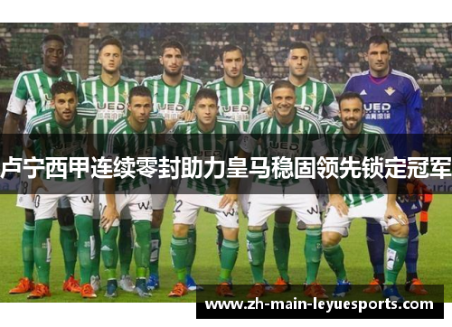 卢宁西甲连续零封助力皇马稳固领先锁定冠军