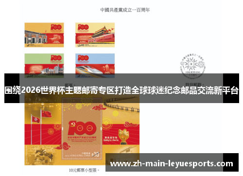 围绕2026世界杯主题邮寄专区打造全球球迷纪念邮品交流新平台